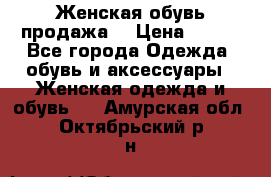 Женская обувь продажа  › Цена ­ 400 - Все города Одежда, обувь и аксессуары » Женская одежда и обувь   . Амурская обл.,Октябрьский р-н